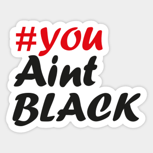 You Aint Black Sticker